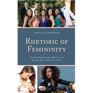 Rhetoric of Femininity Female Body Image, Media, and Gender Role Stress/Conflict,9781498519373 Rhetoric of Femininity Female Body Image, Media, and Gender Role Stress/Conflict,9781498519373