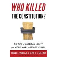 Who Killed the Constitution?: The Fate of American Liberty from World War I to George W. Bush,9780307449382 Who Killed the Constitution?: The Fate of American Liberty from World War I to George W. Bush,9780307449382