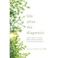 Life after the Diagnosis Expert Advice on Living Well with Serious Illness for Patients and Caregivers,9780738219387 Life after the Diagnosis Expert Advice on Living Well with Serious Illness for Patients and Caregivers,9780738219387