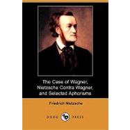 The Case of Wagner, Nietzsche Contra Wagner, and Selected Aphorisms,9781406599404 The Case of Wagner, Nietzsche Contra Wagner, and Selected Aphorisms,9781406599404