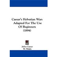 Caesar's Helvetian War : Adapted for the Use of Beginners (1894),9781104099473 Caesar's Helvetian War : Adapted for the Use of Beginners (1894),9781104099473