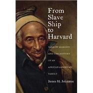 From Slave Ship to Harvard Yarrow Mamout and the History of an African American Family,9780823239511 From Slave Ship to Harvard Yarrow Mamout and the History of an African American Family,9780823239511