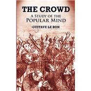 The Crowd A Study of the Popular Mind,9780486419565 The Crowd A Study of the Popular Mind,9780486419565