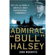 Admiral "Bull" Halsey : The Life and Wars of the Navy's Most Controversial Commander,9780230109599 Admiral "Bull" Halsey : The Life and Wars of the Navy's Most Controversial Commander,9780230109599