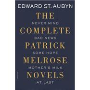 The Complete Patrick Melrose Novels Never Mind, Bad News, Some Hope, Mother's Milk, and At Last,9781250069610 The Complete Patrick Melrose Novels Never Mind, Bad News, Some Hope, Mother's Milk, and At Last,9781250069610