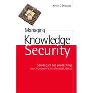 Managing Knowledge Security : Strategies for Protecting Your Company's Intellectual Assets,9780749449612 Managing Knowledge Security : Strategies for Protecting Your Company's Intellectual Assets,9780749449612