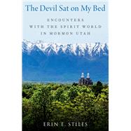 The Devil Sat on My Bed Encounters with the Spirit World in Mormon Utah,9780197639634 The Devil Sat on My Bed Encounters with the Spirit World in Mormon Utah,9780197639634