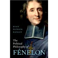 The Political Philosophy of Fénelon,9780190079642 The Political Philosophy of Fénelon,9780190079642