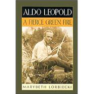 Aldo Leopold A Fierce Green Fire,9780195129663 Aldo Leopold A Fierce Green Fire,9780195129663
