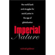 Imperial Nature : The World Bank and Struggles for Social Justice in the Age of Globalization,9780300119749 Imperial Nature : The World Bank and Struggles for Social Justice in the Age of Globalization,9780300119749