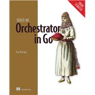 Build an Orchestrator in Go (From Scratch),9781617299759 Build an Orchestrator in Go (From Scratch),9781617299759