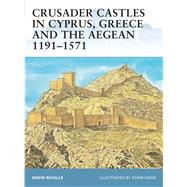 Crusader Castles in Cyprus, Greece and the Aegean 1191–1571,9781841769769 Crusader Castles in Cyprus, Greece and the Aegean 1191–1571,9781841769769