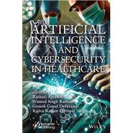 Artificial Intelligence and Cybersecurity in Healthcare,9781394229796 Artificial Intelligence and Cybersecurity in Healthcare,9781394229796