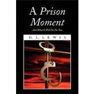 A Prison Moment: And What It Will Do for You,9781436379830 A Prison Moment: And What It Will Do for You,9781436379830