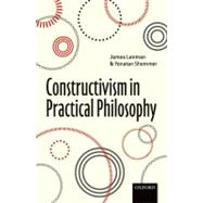 Constructivism in Practical Philosophy,9780199609833 Constructivism in Practical Philosophy,9780199609833