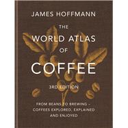 The World Atlas of Coffee 3rd edition From beans to brewing – coffees explored, explained and enjoyed,9781784729868 The World Atlas of Coffee 3rd edition From beans to brewing – coffees explored, explained and enjoyed,9781784729868
