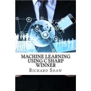 Machine Learning Using C Sharp Winner,9781523339914 Machine Learning Using C Sharp Winner,9781523339914