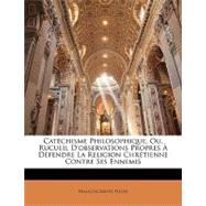 Catéchisme Philosophique, Ou, Rucueil D'Observations Propres À Défendre la Religion Chrétienne Contre Ses Ennemis,9781148519920 Catéchisme Philosophique, Ou, Rucueil D'Observations Propres À Défendre la Religion Chrétienne Contre Ses Ennemis,9781148519920