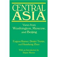 Central Asia: Views from Washington, Moscow, and Beijing: Views from Washington, Moscow, and Beijing,9780765619945 Central Asia: Views from Washington, Moscow, and Beijing: Views from Washington, Moscow, and Beijing,9780765619945