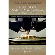 Laser-Based Additive Manufacturing of Metal Parts: Modeling, Optimization, and Control of Mechanical Properties,9781498739986 Laser-Based Additive Manufacturing of Metal Parts: Modeling, Optimization, and Control of Mechanical Properties,9781498739986