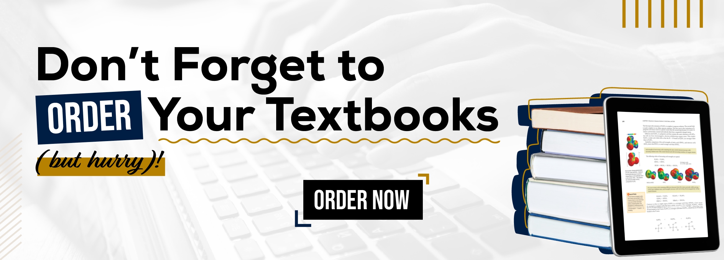 Don't Forget to ORDER Your Textbooks (but hurry)! ORDER NOW