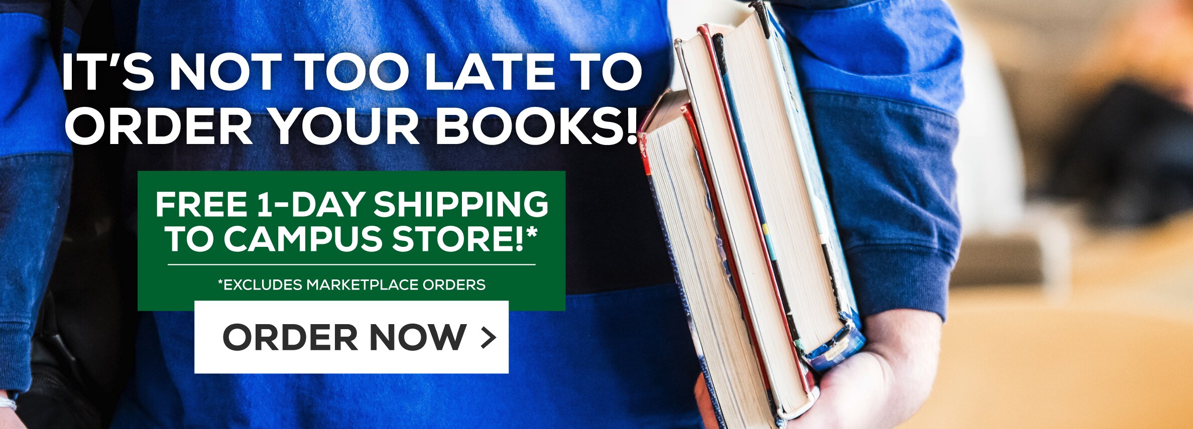 It's not too late to order your books! Free 1-Day Shipping to Campus Store!* Excludes marketplace purchases. Order Now.
