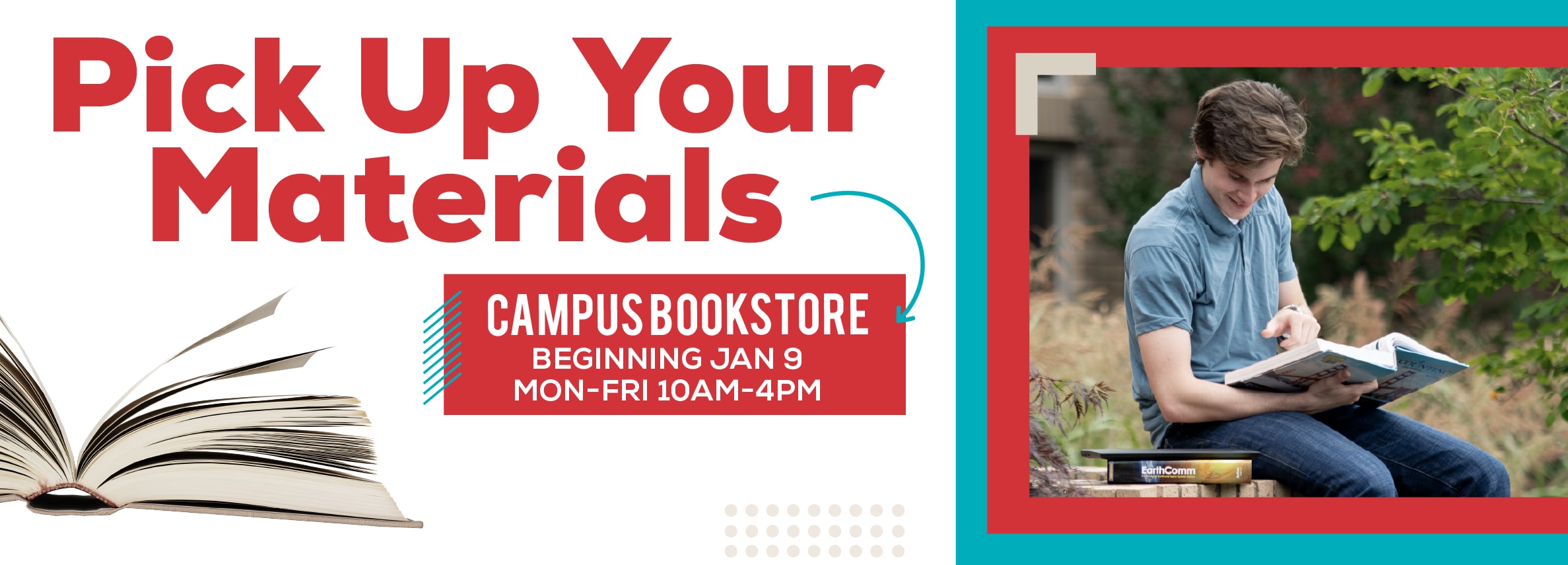 Pick Up Your Materials CAMPUS BOOKSTORE BEGINNING JAN 9 MON-FRI 10AM-4PM