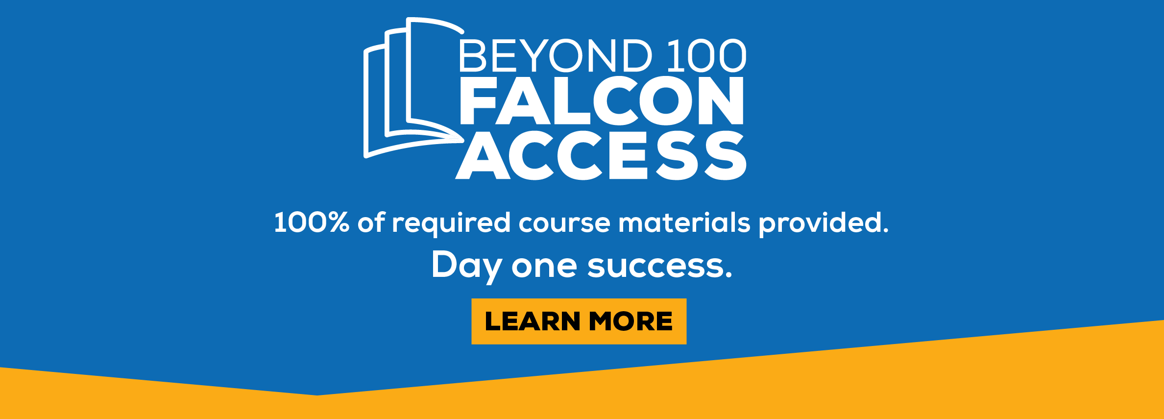 BEYOND 100 FALCON ACCESS 100% of required course materials provided. Day one success. LEARN MORE