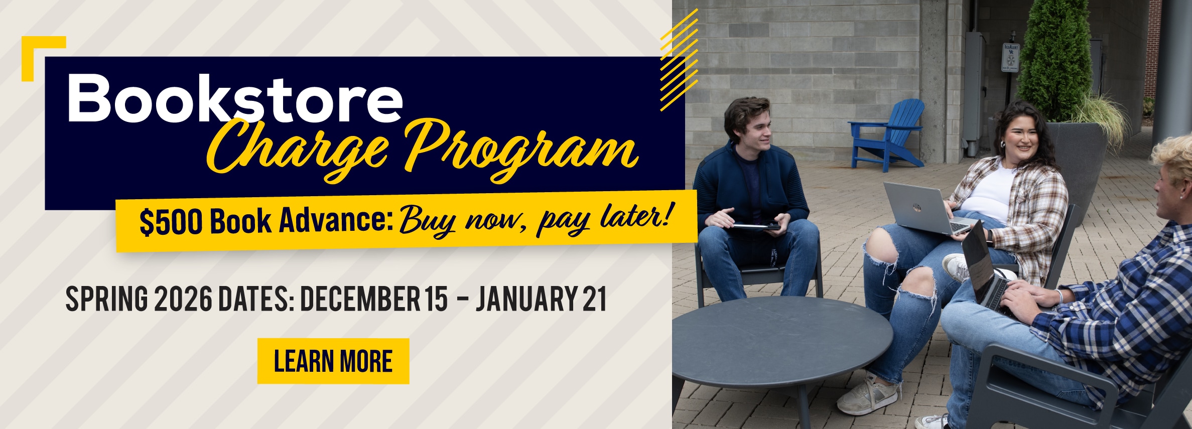 Bookstore Charge Program. $500 Book Advance: Buy now, pay later! Spring 2026 Dates: December 15 - January 21. Learn More (new tab)