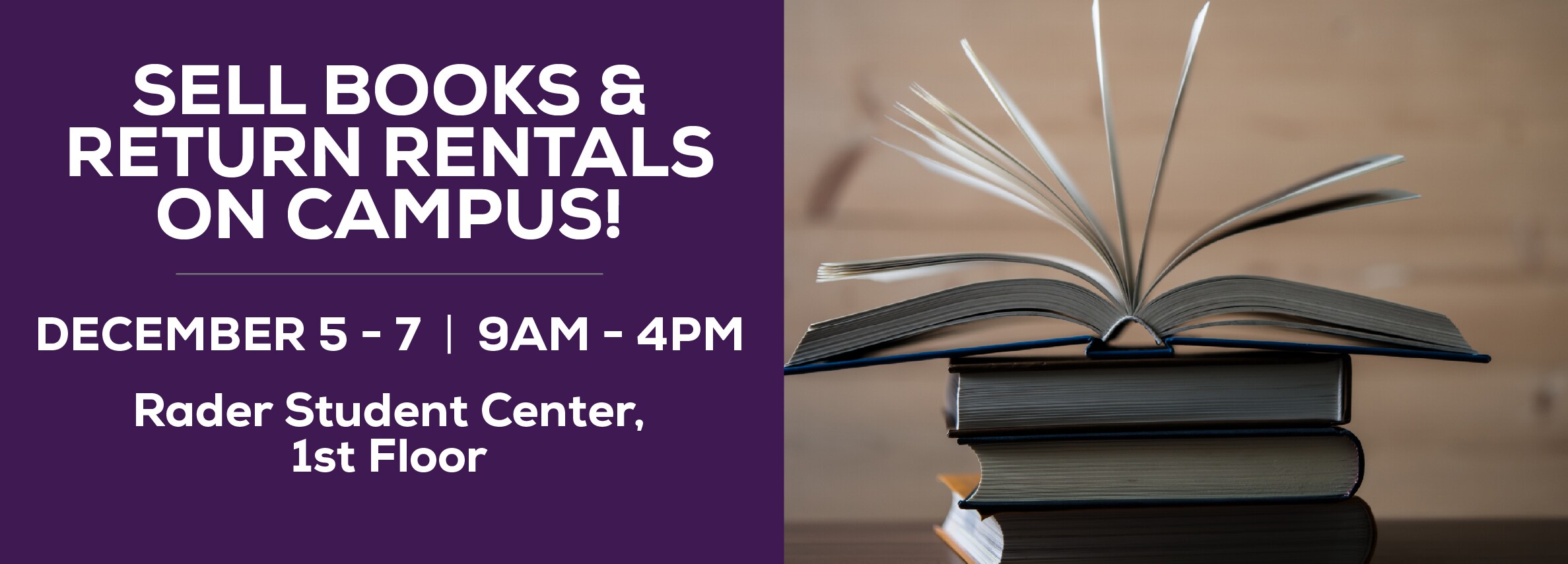 Sell books and return rentals on campus! December 5 - 7. 9am to 4pm. Rader Student Center, 1st Floor.