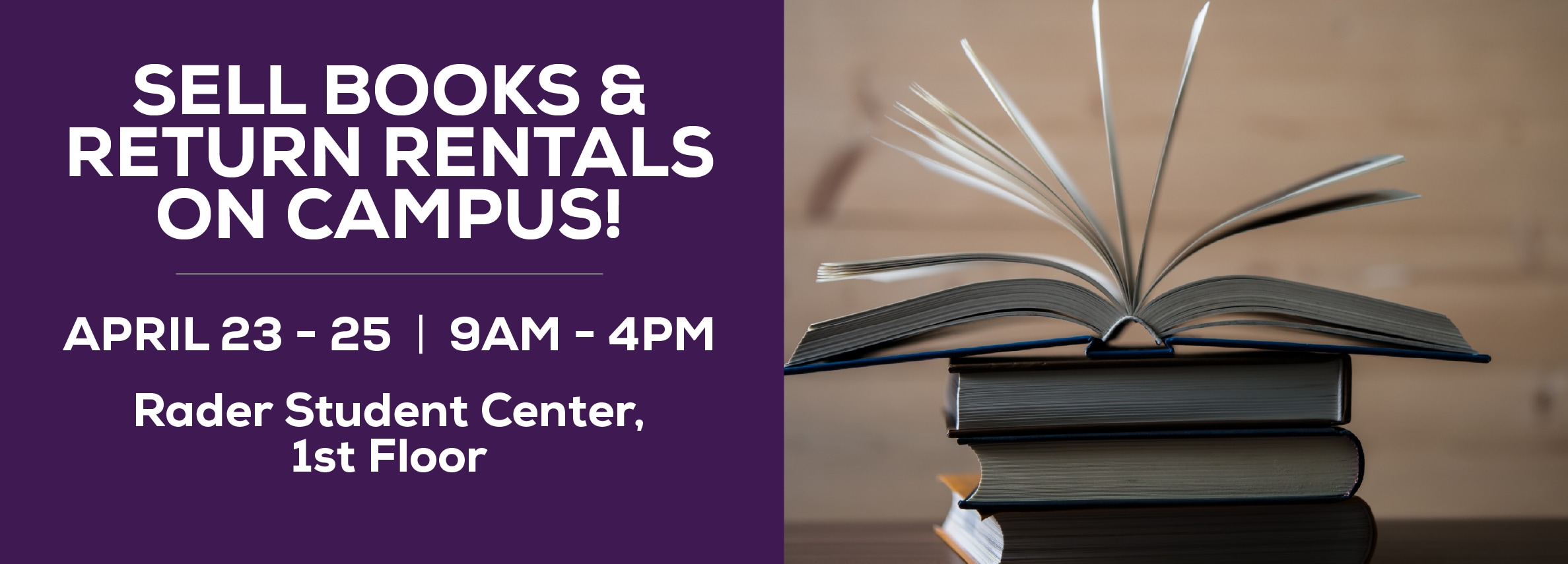 Sell books and return rentals on campus! April 23 - 25. 9AM TO 4PM. Rader Student Center, 1st Floor.