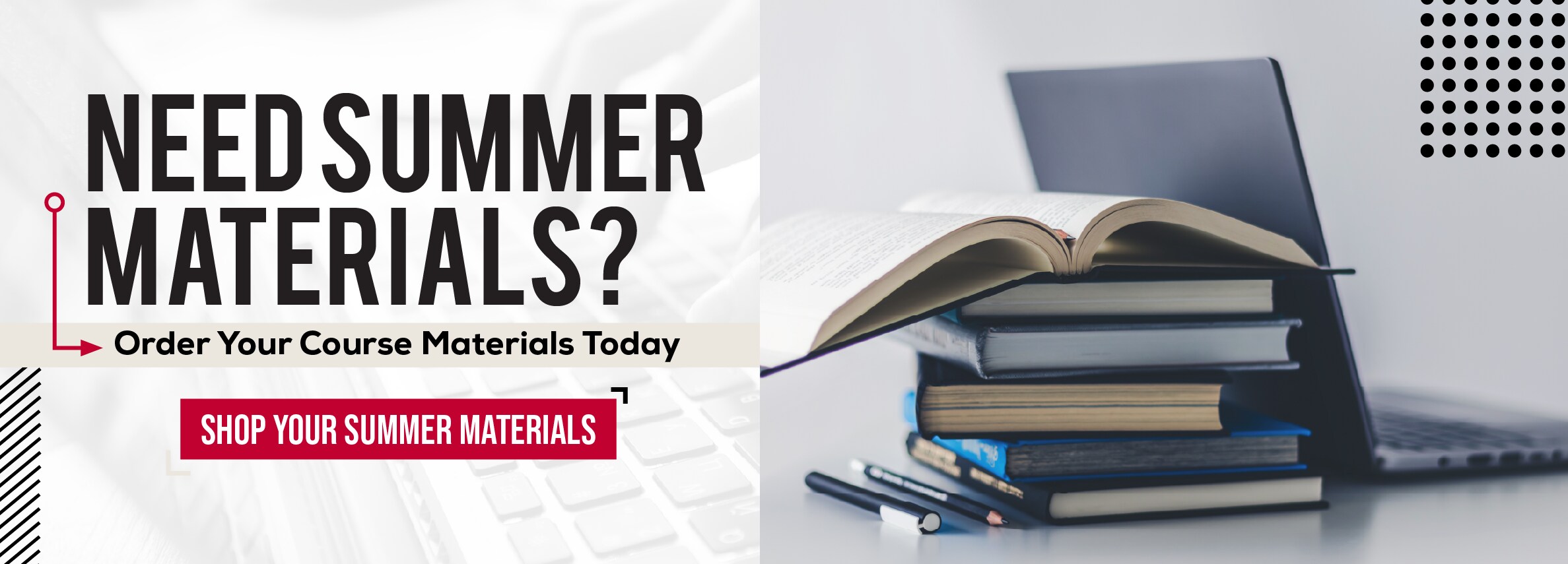 Need summer materials? Order your course materials today. Shop your summer materials.