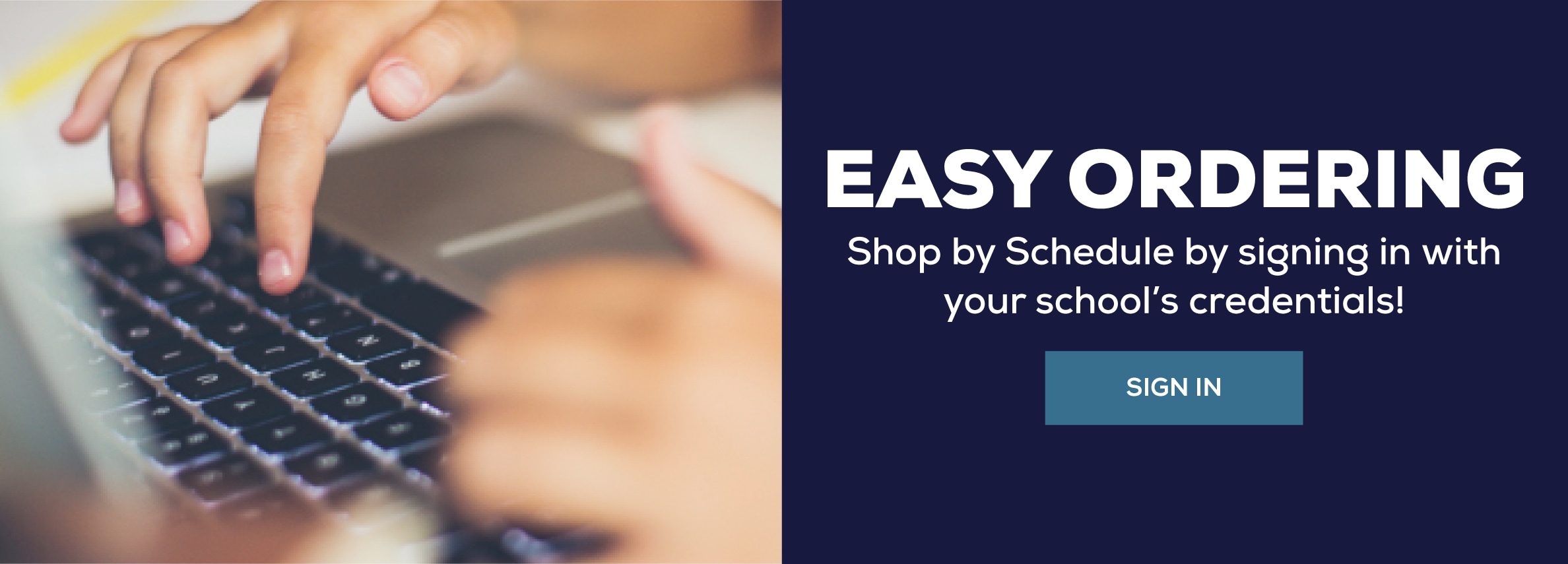 Easy Ordering. Shop by Schedule by signing in with your school's credentials