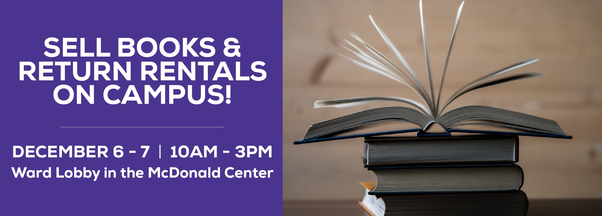 Sell books and return rentals on campus! December 6 - 7 from 10 am to 3 pm at Ward Lobby in the McDonald Center.