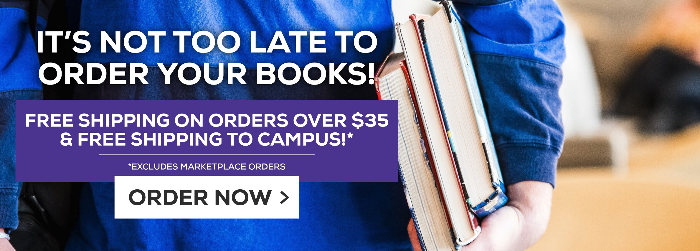 ItÃ¢â‚¬â„¢s not too late to order your books! Free shipping on orders over $35 and free shipping to campus!* Excludes marketplace purchases. Order Now.