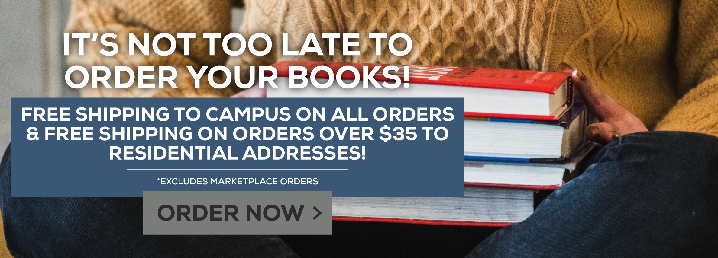 It's not too late to order your books!  Free shipping to campus on all orders & free shipping on orders over $35 to residential addresses!* *Excludes Marketplace Purchases Order Now.