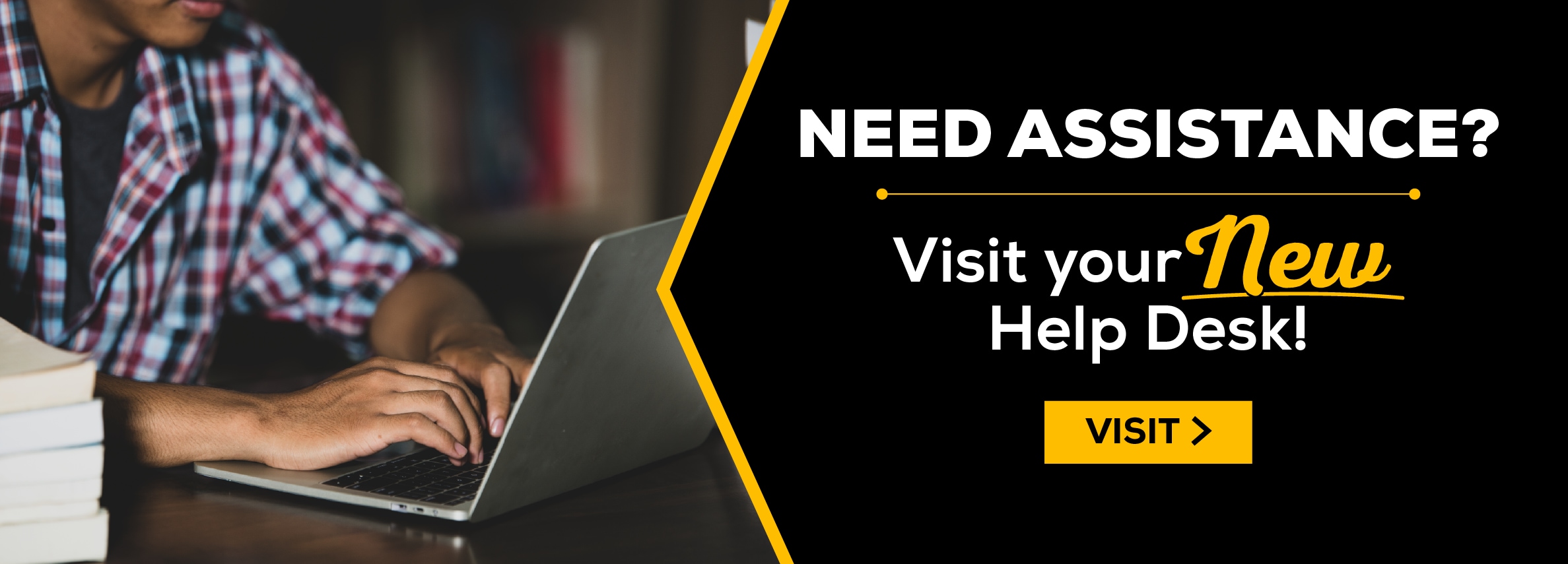 NEED ASSISTANCE? Visit your New Help Desk! VISIT > (new tab)