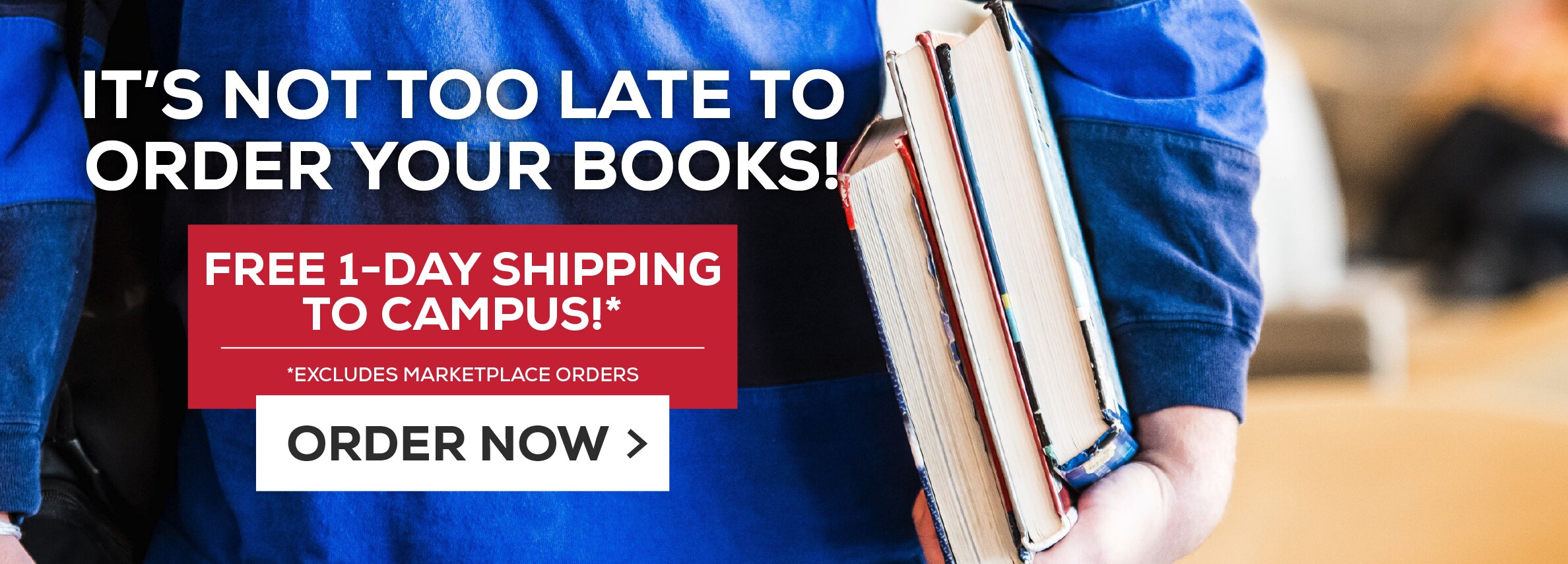 IT'S NOT TOO LATE TO ORDER YOUR BOOKS! FREE 1-DAY SHIPPING TO CAMPUS!* *EXCLUDES MARKETPLACE ORDERS ORDER NOW: