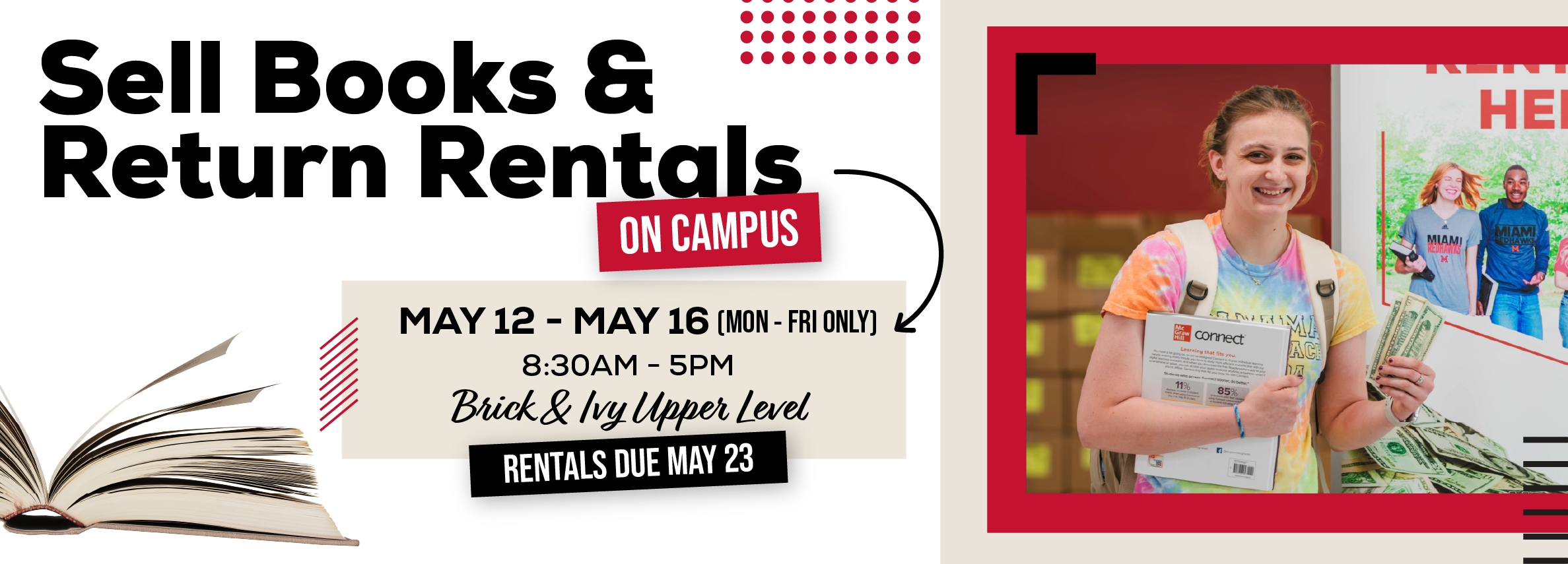 Sell books and return rentals on campus! May 12 - 16. Monday through Friday 8:30am to 5pm. Brick & Ivy Upper Level