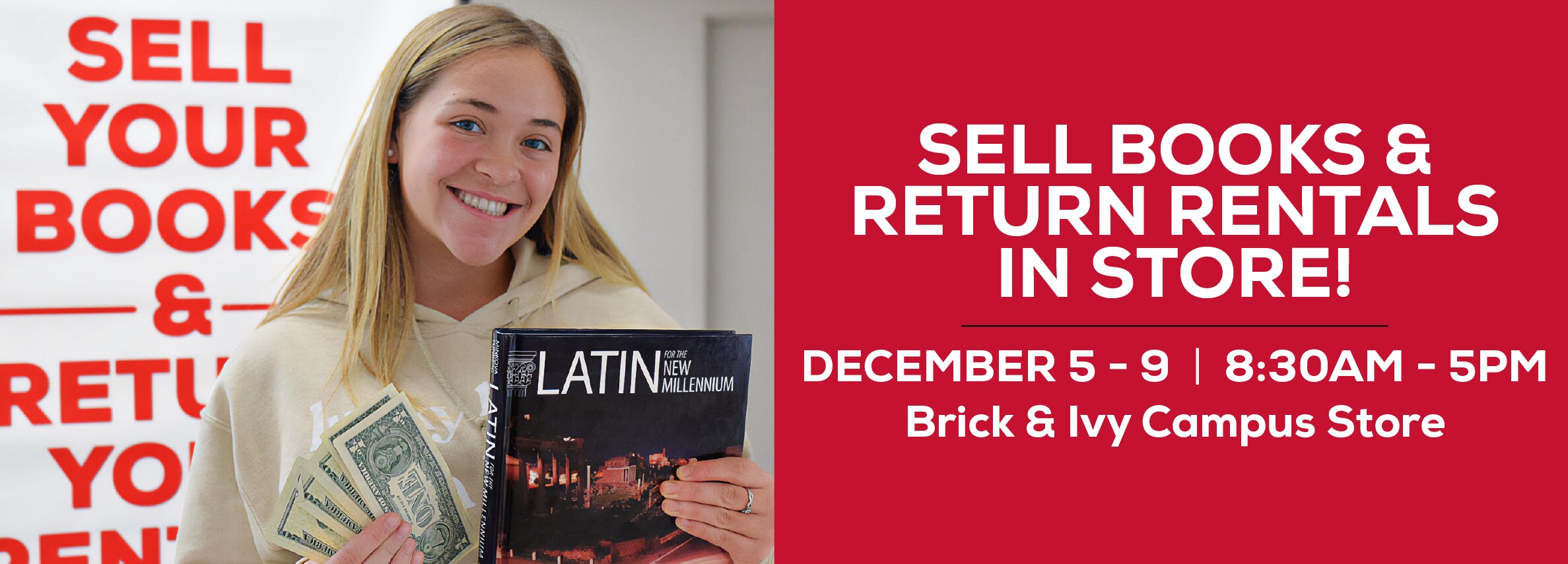 Sell books and return rentals in store! December 5 - 9. 8:30am to 5 pm at the Brick & Ivy Campus Store.