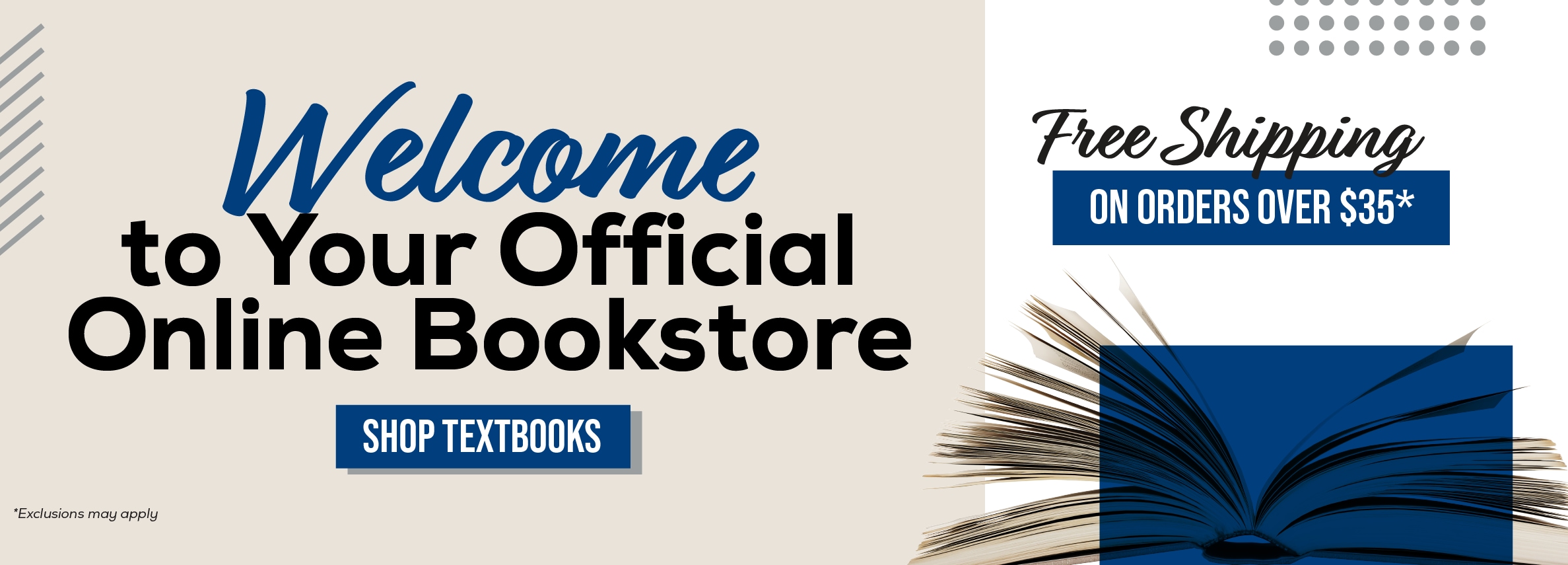 Welcome to Your Official Online Bookstore SHOP TEXTBOOKS *Exclusions may apply Free Shipping ON ORDERS OVER $35*