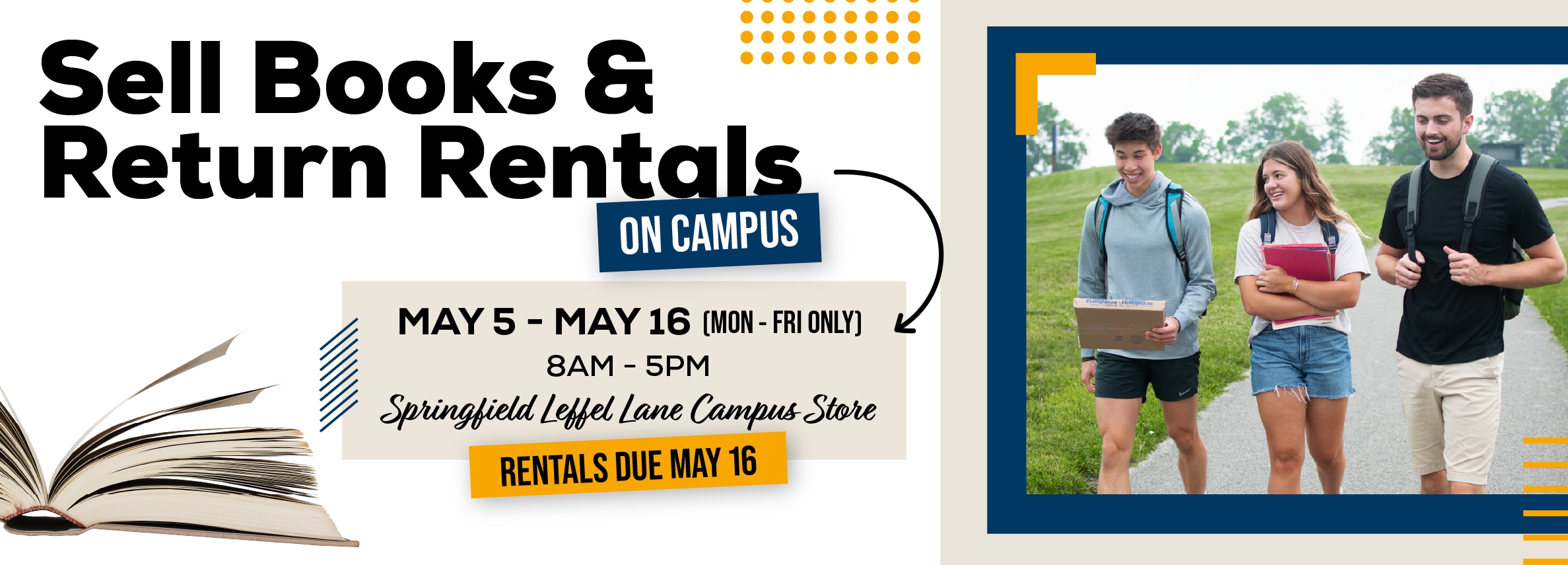 Sell books and return rentals on campus. May 5 - 16. 8am to 5pm. Springfield Leffel Lane Bookstore.