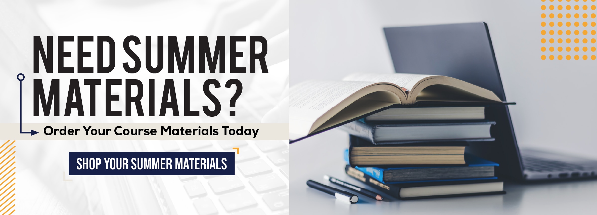 Need summer materials? Order your course materials today. Shop your summer materials.