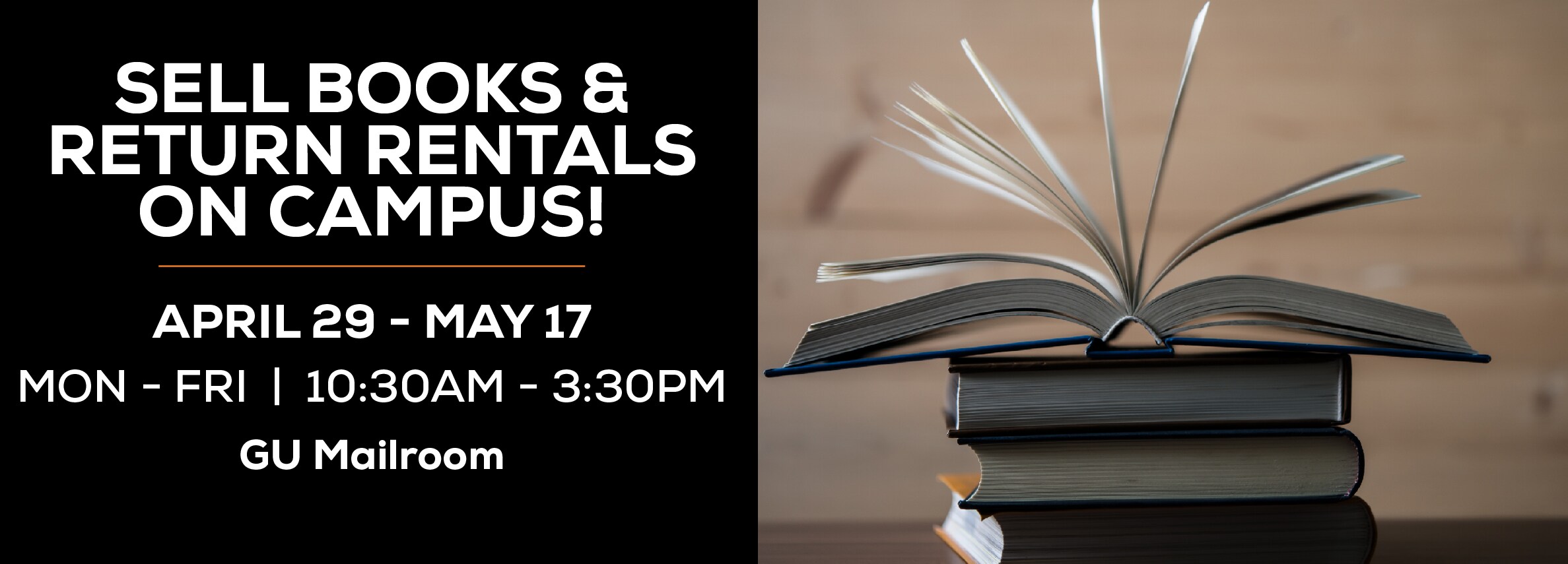 Sell your books and return rentals on campus! April 29 - May 17. Monday through Friday. 10:30am to 3:30pm. GU Mailroom