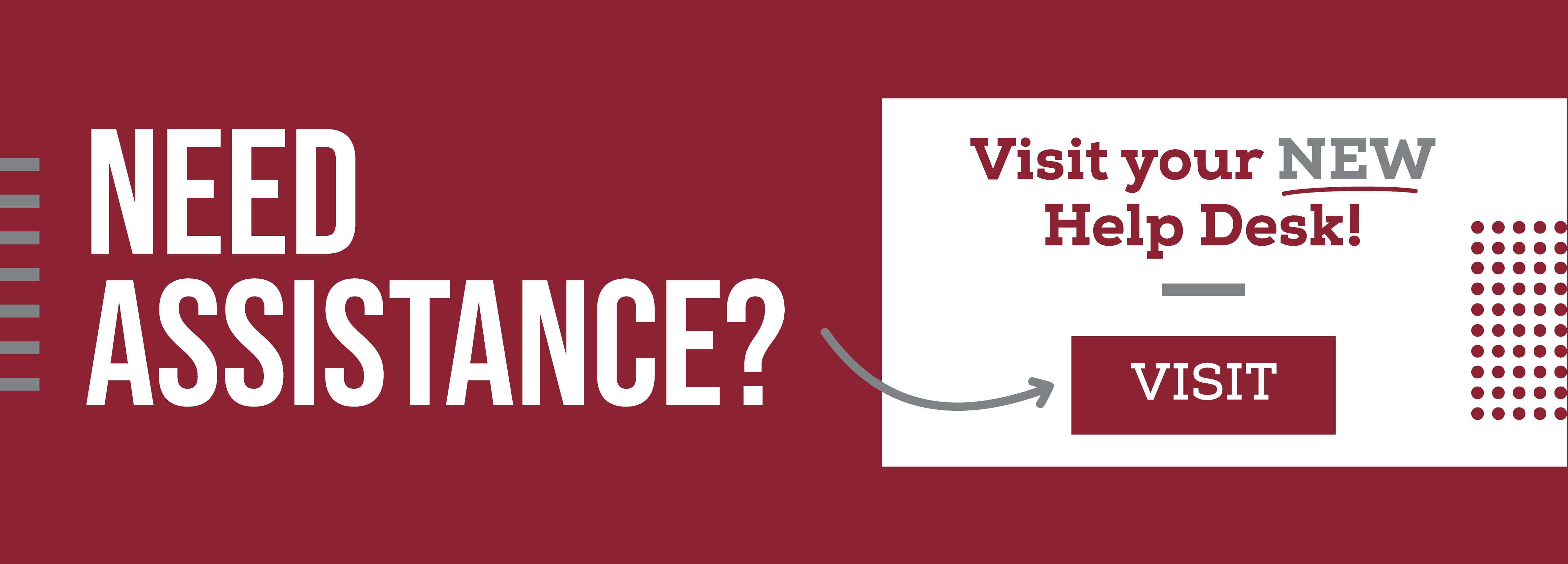 Need Assistance? Visit your NEW Help Desk! Visit