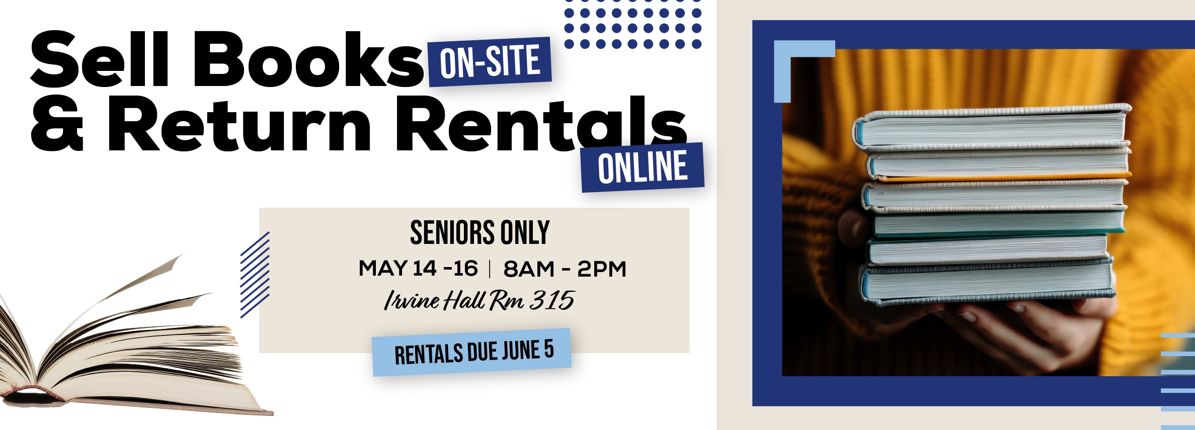 Sell Books ON-SITE & Return Rentals ONLINE SENIORS ONLY MAY 14 -16 | 8AM - 2PM Irvine Hall Rm 315 RENTALS DUE JUNE 5