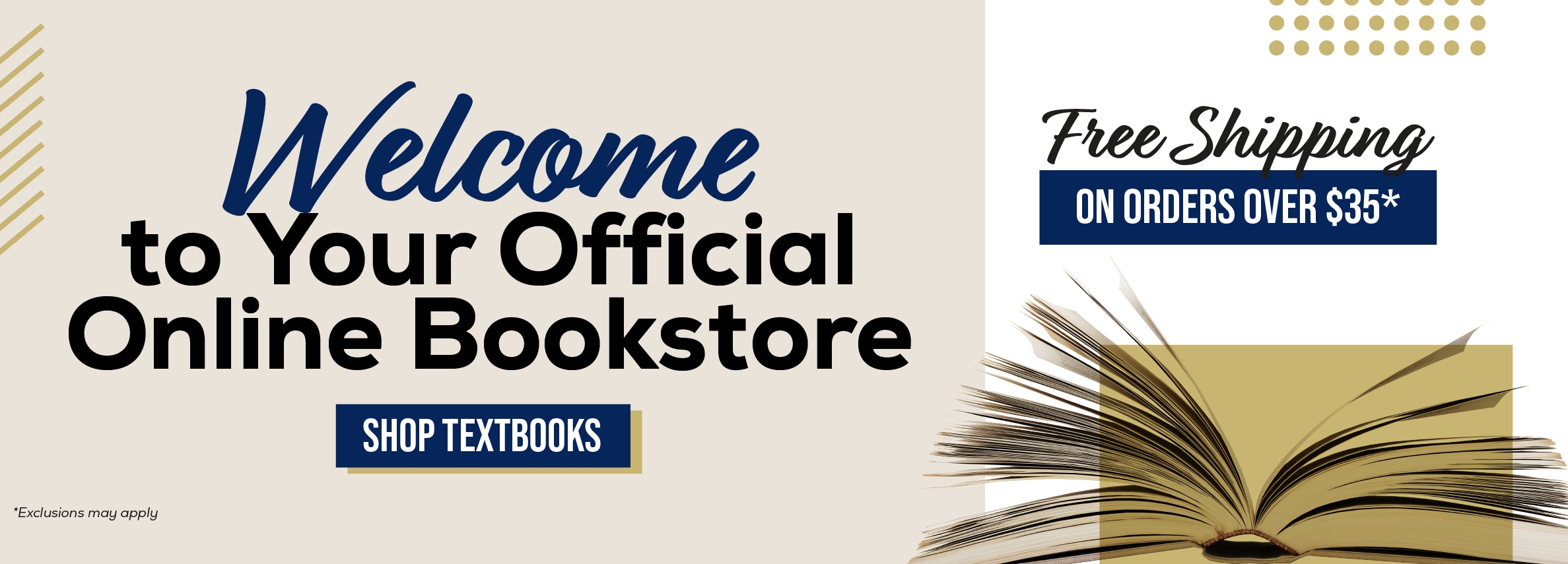 Welcome to Your Official Online Bookstore SHOP TEXTBOOKS *Exclusions may apply Free Shipping ON ORDERS OVER $35*