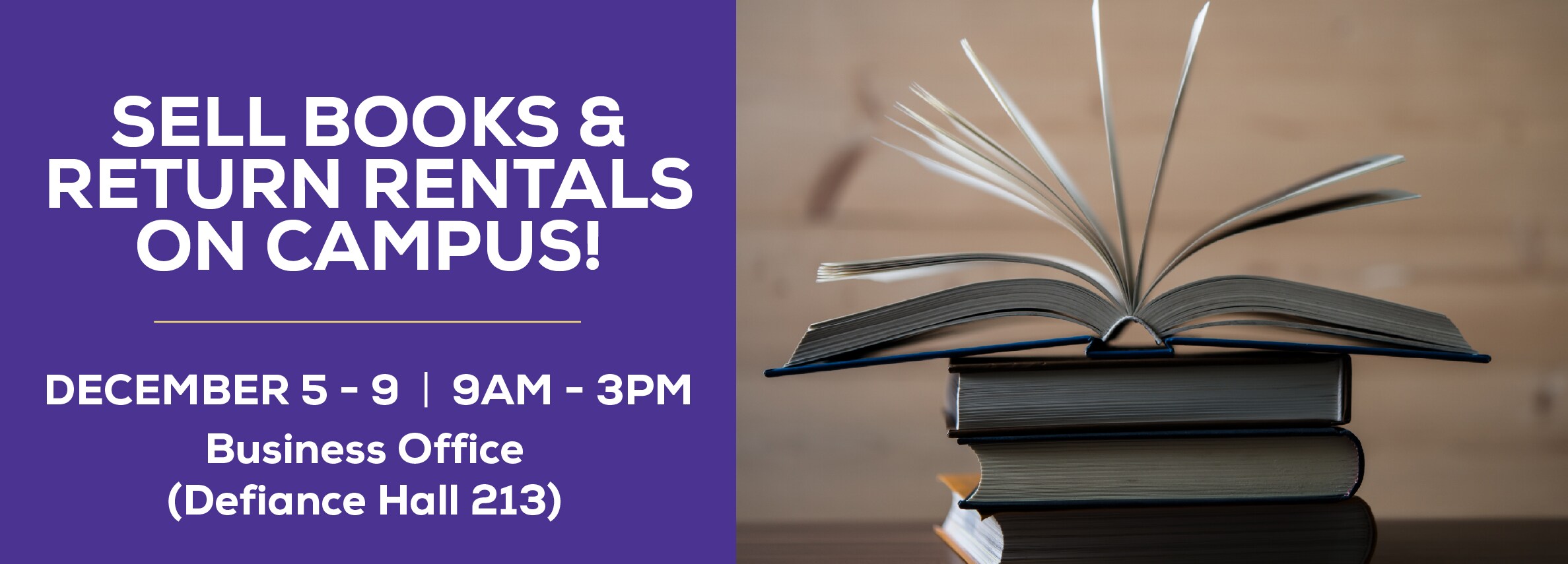 Sell books and return rentals on campus! December 5th through 9th. 9am to 3pm at the Business Office. Defiance Hall 213.