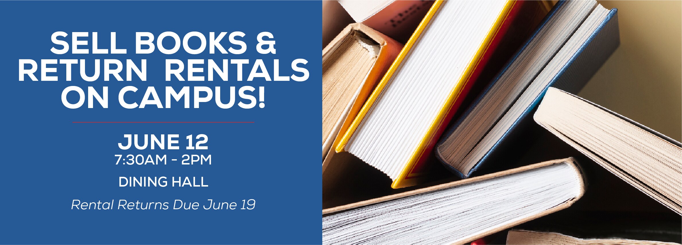 Sell your books and return your rentals on campus! June 12 7:30am - 2pm in the Dining Hall. Rental returns due June 19