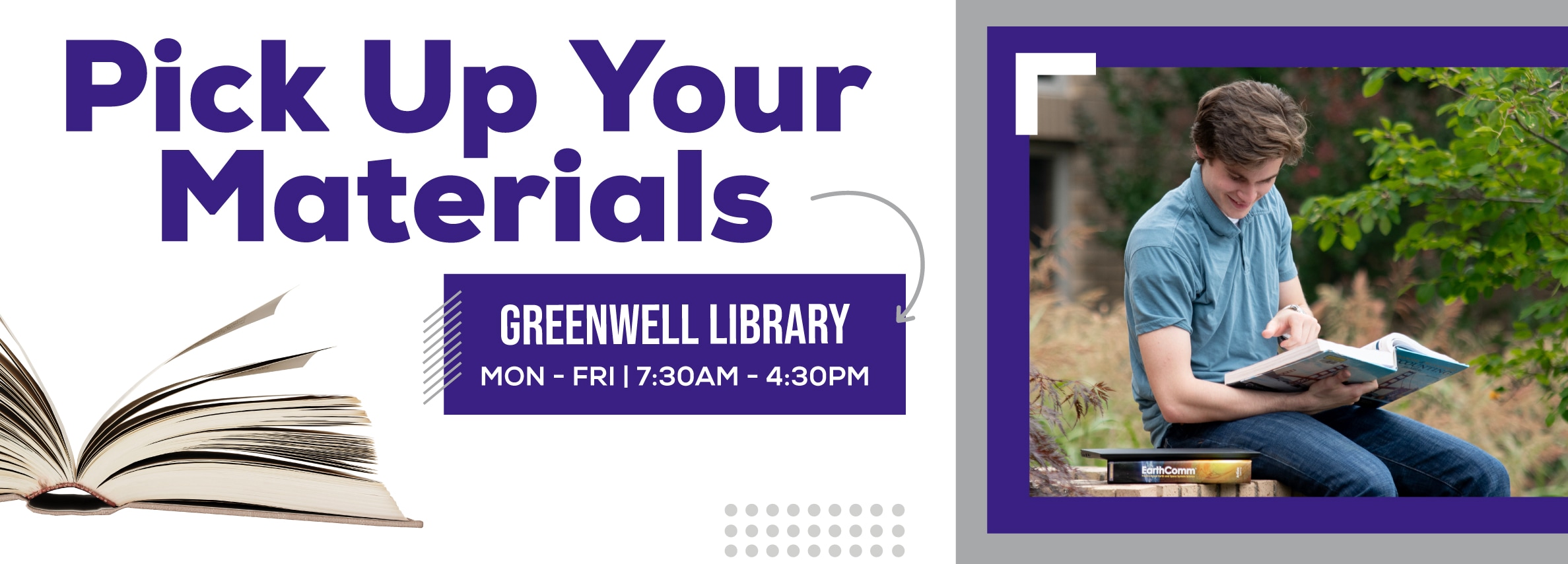 Pick Up Your Materials at Greenwell Library. Monday to Friday, 7:30 AM to 4:30 PM